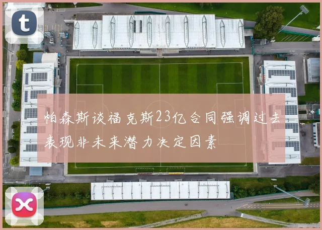 帕森斯谈福克斯23亿合同强调过去表现非未来潜力决定因素