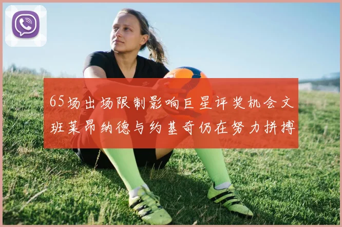 65场出场限制影响巨星评奖机会文班莱昂纳德与约基奇仍在努力拼搏