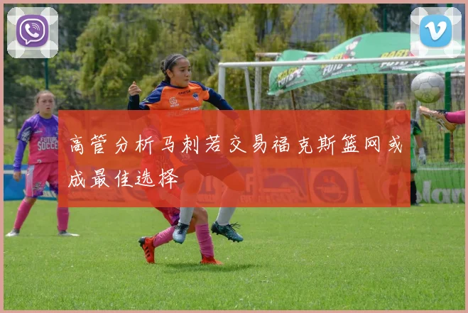 高管分析马刺若交易福克斯篮网或成最佳选择